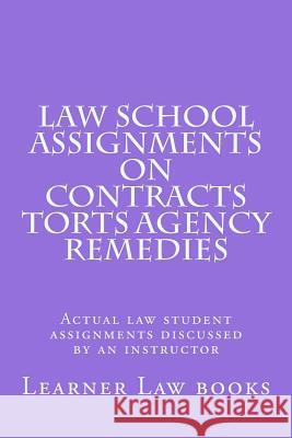 Law School Assignments on Contracts Torts Agency Remedies: Actual law student assignments discussed by an instructor Books, Learner Law 9781537572147 Createspace Independent Publishing Platform