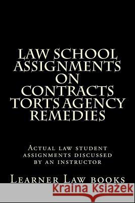 Law School Assignments on Contracts Torts Agency Remedies: Actual law student assignments discussed by an instructor Books, Learner Law 9781537572154 Createspace Independent Publishing Platform