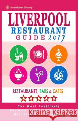 Liverpool Restaurant Guide 2017: Best Rated Restaurants in Liverpool, United Kingdom - 500 Restaurants, Bars and Cafés recommended for Visitors, 2017 Dobson, William E. 9781537573519