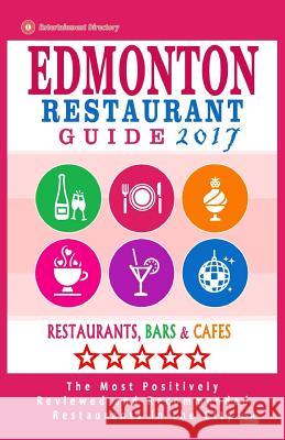 Edmonton Restaurant Guide 2017: Best Rated Restaurants in Edmonton, Canada - 500 restaurants, bars and cafés recommended for visitors, 2017 Villeneuve, Heather D. 9781537574127 Createspace Independent Publishing Platform