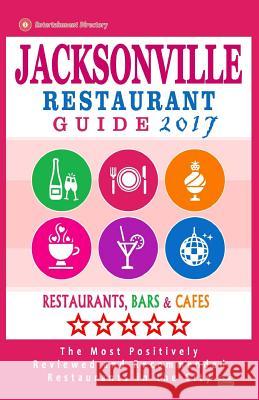 Jacksonville Restaurant Guide 2017: Best Rated Restaurants in Jacksonville, Florida - 500 Restaurants, Bars and Cafés recommended for Visitors, 2017 Kastner, Gaspar D. 9781537577913 Createspace Independent Publishing Platform