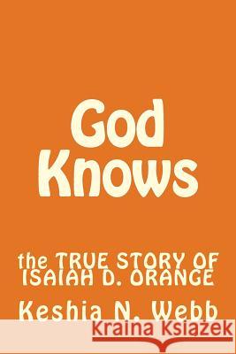 God Knows: the TRUE STORY OF ISAIAH D. ORANGE Webb, Keshia N. 9781537593661 Createspace Independent Publishing Platform