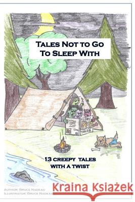 Tales Not To Go To Sleep With: 13 Creepy Tales with a Twist Nadeau, Bruce 9781537593760 Createspace Independent Publishing Platform