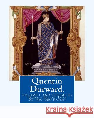 Quentin Durward. By: Sir Walter Scott Bart.(VOLUME I, AND VOLUME II): With Introductory By: Andrew Lang ( illustrated ).France -- History L Lang, Andrew 9781537622453