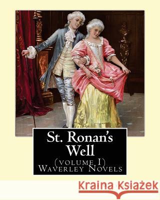 St. Ronan's Well. By: Sir Walter Scott (volume I) Waverley Novels: Saint Ronan's Well is a novel by Sir Walter Scott. It is the only novel h Scott, Sir Walter 9781537623108 Createspace Independent Publishing Platform