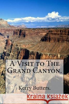 A Visit to The Grand Canyon. Butters, Kerry 9781537634258 Createspace Independent Publishing Platform