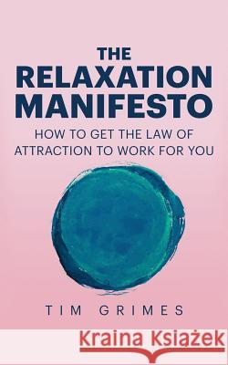 The Relaxation Manifesto Tim Grimes 9781537638263