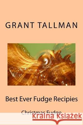 Best Ever Fudge Recipies Grant Tallman 9781537684161 Createspace Independent Publishing Platform