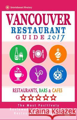 Vancouver Restaurant Guide 2017: Best Rated Restaurants in Vancouver, Canada - 500 Restaurants, Bars and Cafés recommended for Visitors, 2017 Kastner, Andrew D. 9781537722252 Createspace Independent Publishing Platform