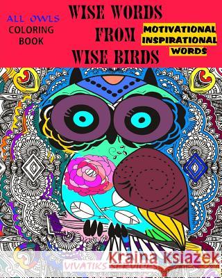Wise Words From Wise Birds - Coloring Book w/ Motivational & Inspirational Words: All Owls Services, Vivatiks 9781537725017 Createspace Independent Publishing Platform