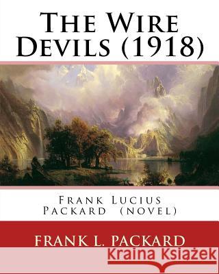 The Wire Devils (1918) By: Frank L. Packard A NOVEL: Frank Lucius Packard (February 2, 1877 - February 17, 1942) was a Canadian novelist. Packard, Frank L. 9781537728087 Createspace Independent Publishing Platform