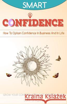 Confidence: How To Optain Confidence In Business And In Life. Grow Your Confidence and Self Esteem Now. Gregory, Luke 9781537734125