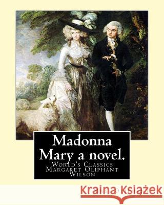 Madonna Mary a novel. By: Mrs. Oliphant (World's Classics): Margaret Oliphant Wilson Oliphant (née Margaret Oliphant Wilson) (4 April 1828 - 25 Oliphant, Margaret Wilson 9781537756103