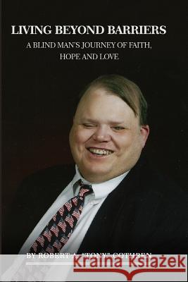 Living Beyond Barriers: A Blind Man's Journey Of Faith, Hope and Love Robert A. Cothren 9781537793146