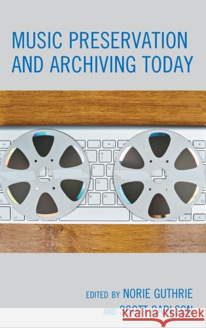 Music Preservation and Archiving Today Norie Guthrie Scott Carlson 9781538102930