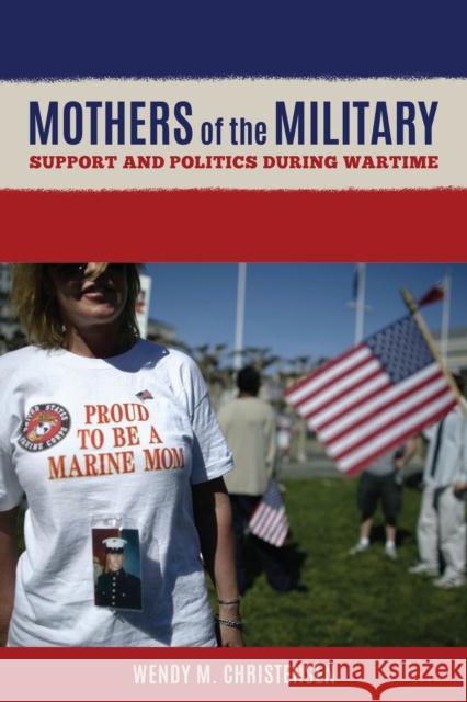 Mothers of the Military: Support and Politics During Wartime Wendy M. Christensen 9781538114230