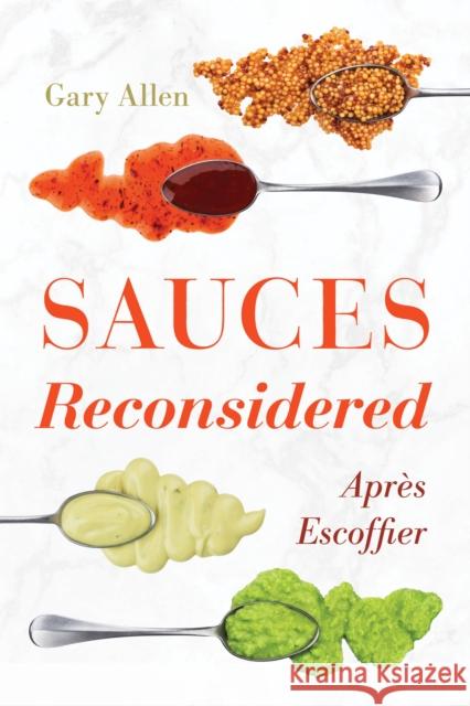 Sauces Reconsidered: Après Escoffier Allen, Gary 9781538115138 Rowman & Littlefield Publishers