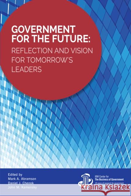 Government for the Future: Reflection and Vision for Tomorrow's Leaders Mark A. Abramson John M. Kamensky 9781538121696 Rowman & Littlefield Publishers