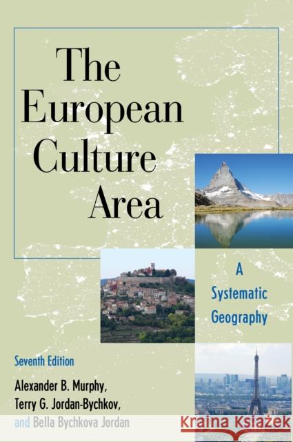 The European Culture Area: A Systematic Geography Alexander B. Murphy Terry G. Jordan-Bychkov Bella Bychkova Jordan 9781538127599