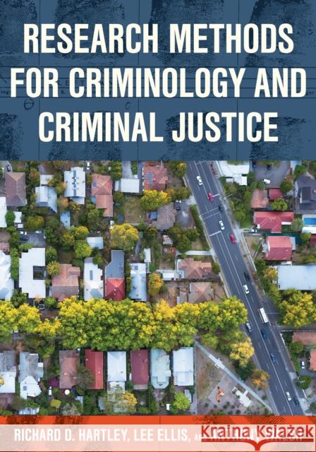 Research Methods for Criminology and Criminal Justice Richard D. Hartley Lee Ellis Anthony Walsh 9781538129517 Rowman & Littlefield Publishers