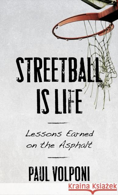 Streetball Is Life: Lessons Earned on the Asphalt Paul Volponi 9781538139271 Rowman & Littlefield Publishers