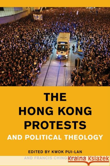 The Hong Kong Protests and Political Theology Kwok Pui-LAN Francis Ching-Wah Yip 9781538148709