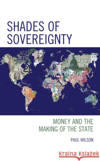 Shades of Sovereignty: Money and the Making of the State Paul Wilson 9781538154014