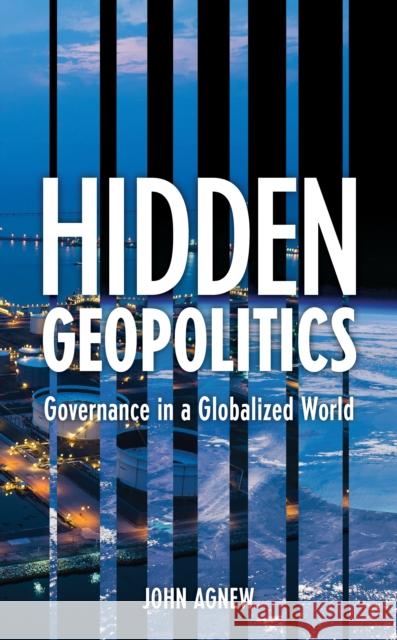 Hidden Geopolitics: Governance in a Globalized World John Agnew 9781538158623