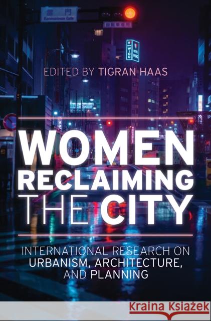 Women Reclaiming the City: International Research on Urbanism, Architecture, and Planning Tigran Haas 9781538162651