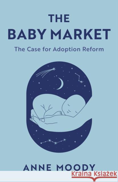 The Baby Market: The Case for Adoption Reform Anne Moody 9781538174715 Rowman & Littlefield