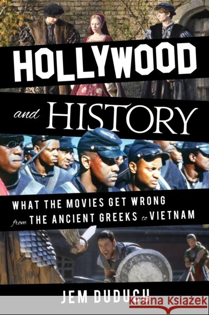 Hollywood and History: What the Movies Get Wrong from the Ancient Greeks to Vietnam Jem Duducu 9781538177068 Rowman & Littlefield