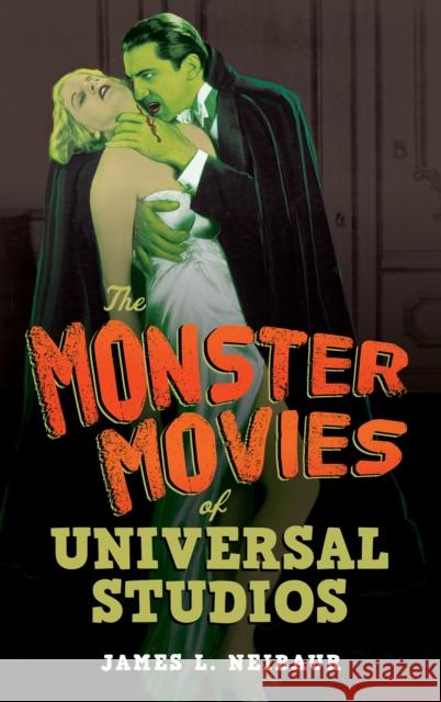 The Monster Movies of Universal Studios James L. Neibaur 9781538183892