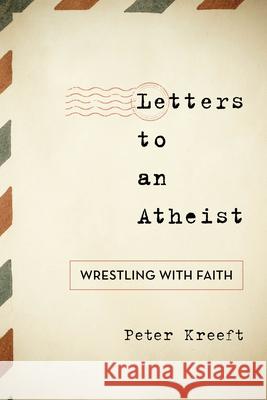 Letters to an Atheist: Wrestling with Faith Peter Kreeft 9781538188385