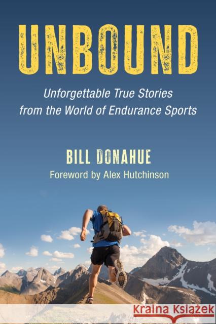 Unbound: Unforgettable True Stories from the World of Endurance Sports Bill Donahue 9781538189726 Rowman & Littlefield