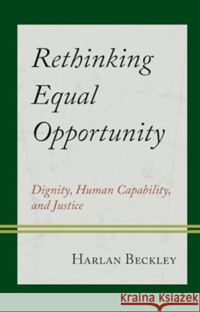 Rethinking Equal Opportunity: Dignity, Human Capability, and Justice Harlan Beckley 9781538191040 Rowman & Littlefield