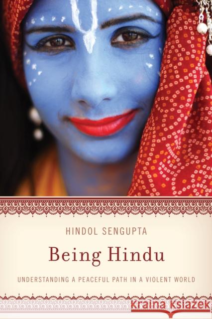 Being Hindu: Understanding a Peaceful Path in a Violent World Hindol Sengupta 9781538193907 Rowman & Littlefield Publishers