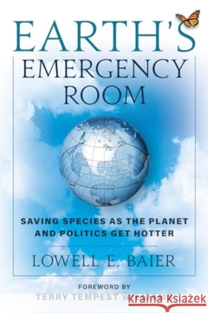 Earth's Emergency Room: Saving Species as the Planet and Politics Get Hotter Lowell E Baier 9781538194133 Rowman & Littlefield Publishers