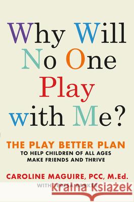 Why Will No One Play with Me?: The Play Better Plan to Help Children of All Ages Make Friends and Thrive Maguire, Caroline 9781538714836