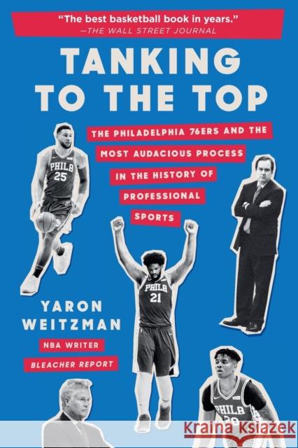 Tanking to the Top: The Philadelphia 76ers and the Most Audacious Process in the History of Professional Sports Yaron Weitzman 9781538749739