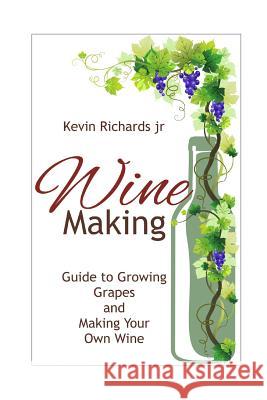 Wine: Guide to growing grapes and making your own wine Richards Jr, Kevin 9781539022473 Createspace Independent Publishing Platform