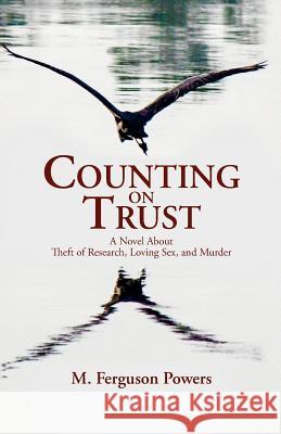 Counting on Trust: A Novel About Theft of Research, Loving Sex, and Murder M. Ferguson Powers 9781539033530 Createspace Independent Publishing Platform