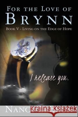 For The Love of Brynn Book V: Living on the Edge of Hope Lebrun, Nancy 9781539091943