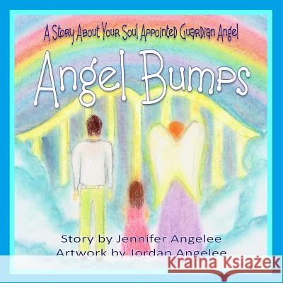 Angel Bumps: A Story about Your Soul Appointed Guardian Angel Jennifer Angelee Jordan Angelee Oak Island Publications 9781539105947