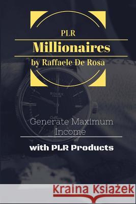 Private Label Rights Millionaires: Generate Maximum Income with PLR Products De Rosa, Raffaele 9781539112730 Createspace Independent Publishing Platform
