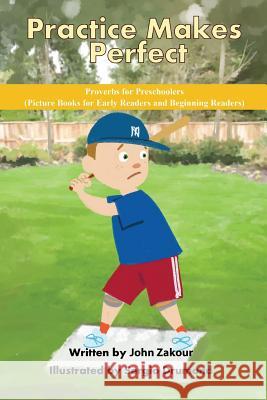 Practice Makes Perfect: Picture Books for Early Readers and Beginning Readers: Proverbs for Preschoolers John Zakour 9781539128793 Createspace Independent Publishing Platform