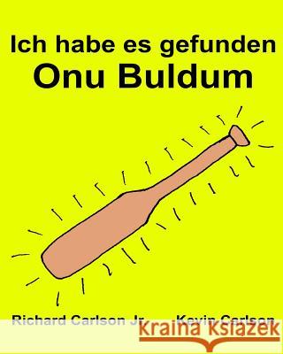 Ich habe es gefunden Onu Buldum: Ein Bilderbuch für Kinder Deutsch-Türkisch (Zweisprachige Ausgabe) (www.rich.center) Carlson, Kevin 9781539131427
