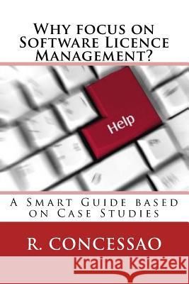 Why focus on Software Licence Management?: A Smart Guide based on Case Studies Concessao, R. 9781539155386 Createspace Independent Publishing Platform