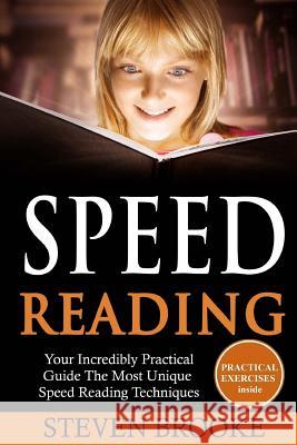 Speed Reading Your Incredibly Practical Guide The Most Unique Speed Reading Techniques Brooke, Steven 9781539179283