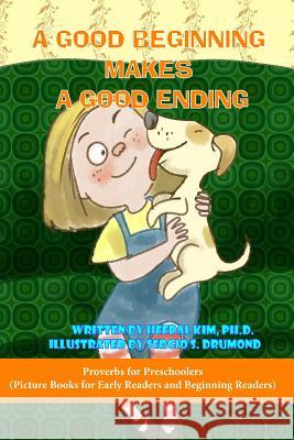 A Good Beginning Makes a Good Ending: Picture Books for Early Readers and Beginning Readers: Proverbs for Preschoolers Heedal Ki 9781539188865