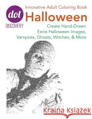Dot Discovery Coloring Books: Halloween: Create Hand-Drawn Eerie Halloween Images, Vampires, Ghosts, Witches, & More LIV Harrison 9781539303206